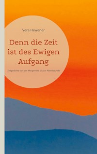 Denn die Zeit ist des Ewigen Aufgang - Vera Hewener - E-Book