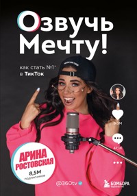 Озвучь мечту! Как стать №1 в ТикТок - Арина Ростовская - E-Book