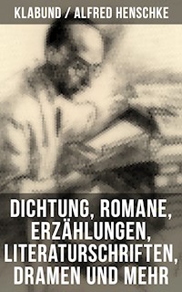 Alfred Henschke (Klabund): Dichtung, Romane, Erzählungen, Literaturschriften, Dramen und mehr - Klabund - E-Book