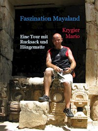 Faszination Mayaland - Eine Tour mit Rucksack und Hängematte - Mario Krygier - E-Book