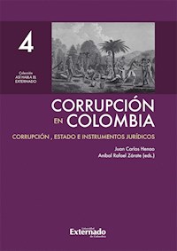 Corrupción en Colombia - Tomo IV: Corrupción, Estado e Instrumentos Jurídicos - Juan Carlos Henao - E-Book