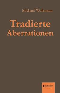 Tradierte Aberrationen - Michael Wollmann - E-Book