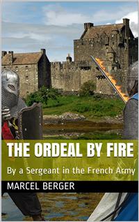 The Ordeal by Fire / By a Sergeant in the French Army - Marcel Berger - E-Book