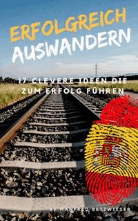 Erfolgreich Auswandern - Manfred Betzwieser - E-Book