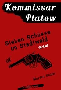 Kommissar Platow, Band 1: Sieben Schüsse im Stadtwald - Martin Olden - E-Book