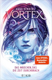 Vortex – Das Mädchen, das die Zeit durchbrach - Anna Benning - E-Book