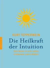 Die Heilkraft der Intuition - Kurt Tepperwein - E-Book