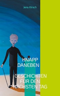Knapp daneben - Geschichten für den nächsten Tag - - Jens Kirsch - E-Book
