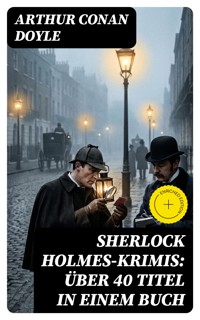 Sherlock Holmes-Krimis: Über 40 Titel in einem Buch - Arthur Conan Doyle - E-Book