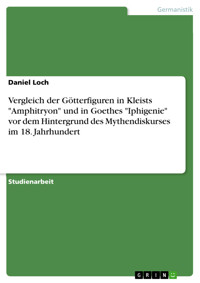 Vergleich der Götterfiguren in Kleists "Amphitryon" und in Goethes "Iphigenie" vor dem Hintergrund des Mythendiskurses im 18. Jahrhundert - Daniel Loch - E-Book