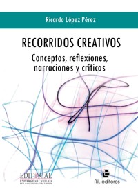 Recorridos creativos: conceptos, reflexiones, narraciones y críticas - Ricardo López Pérez - E-Book