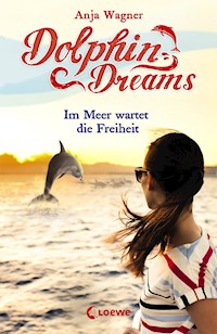 Dolphin Dreams - Im Meer wartet die Freiheit (Band 4) - Anja Wagner - E-Book