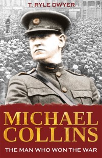 Michael Collins: The Man Who Won The War - Ryle T Dwyer - E-Book