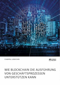 Wie Blockchain die Ausführung von Geschäftsprozessen unterstützen kann - Chantal Liebscher - E-Book