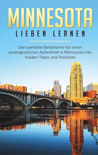 Minnesota lieben lernen: Der perfekte Reiseführer für einen unvergesslichen Aufenthalt in Minnesota inkl. Insider-Tipps und Packliste - Laura Steigelmann - E-Book