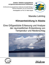 Klimaentwicklung in Alaska - eine GISgestützte Erfassung und Analyse der raumzeitlichen Entwicklung von Temperatur und Niederschlag - Mareike Lehrling - E-Book