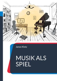 Musik als Spiel - Janos Klotz - E-Book