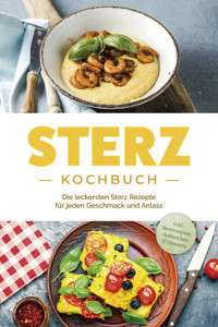 Sterz Kochbuch: Die leckersten Sterz Rezepte für jeden Geschmack und Anlass - inkl. Brotrezepten, Aufstrichen & Desserts - Johanna Stegemann - E-Book