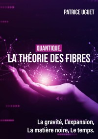 Quantique, la théorie des fibres - Patrice UGUET - E-Book
