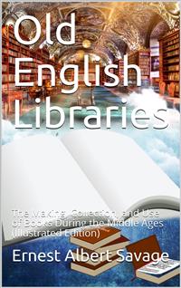 Old English Libraries / The Making, Collection, and Use of Books During the Middle Ages - Ernest Albert Savage - E-Book
