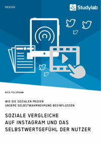 Soziale Vergleiche auf Instagram und das Selbstwertgefühl der Nutzer. Wie die sozialen Medien unsere Selbstwahrnehmung beeinflussen - Nick Feldmann - E-Book