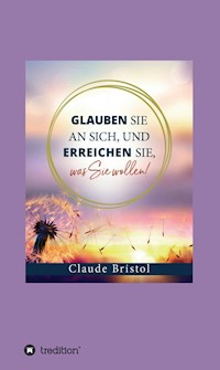 Glauben Sie an sich, und erreichen Sie, was Sie wollen - Claude Bristol - E-Book