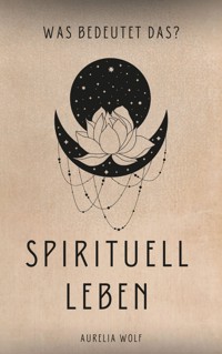 Spirituell Leben - Aurelia Wolf - E-Book