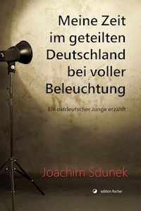 Meine Zeit im geteilten Deutschland bei voller Beleuchtung - Joachim Sdunek - E-Book
