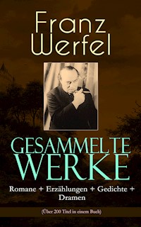 Gesammelte Werke: Romane + Erzählungen + Gedichte + Dramen (Über 200 Titel in einem Buch) - Franz Werfel - E-Book