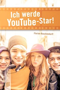 Ich werde YouTube-Star! - Florian Buschendorff - E-Book