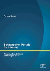 Schnäppchen-Portale im Internet: Amazon, eBay, Geizhals und Groupon & Co - Phi Long Nguyen - E-Book