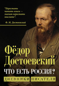 Что есть Россия? Дневники писателя. Новое издание - Федор Михайлович Достоевский - E-Book