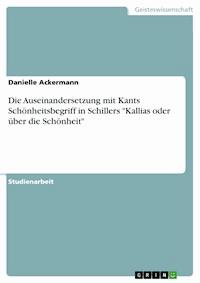 Die Auseinandersetzung mit Kants Schönheitsbegriff in  Schillers "Kallias oder über die Schönheit" - Danielle Ackermann - E-Book