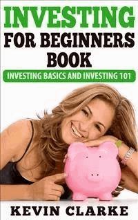 Investing For Beginners Book: Investing Basics and Investing 101 - Kevin Clarke - E-Book