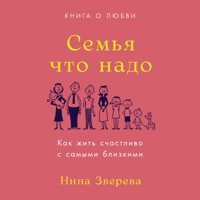 Семья что надо: Как жить счастливо с самыми близкими. Книга о любви - Нина Зверева - Hörbuch
