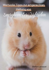 Wertvolle Tipps zur artgerechten Haltung von Zwerghamster Hybriden - Stefan Leinauer - E-Book