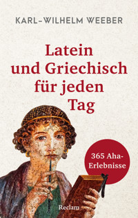 Latein und Griechisch für jeden Tag. 365 Aha-Erlebnisse - Karl-Wilhelm Weeber - E-Book