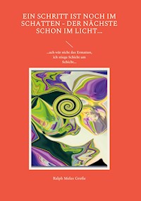 Ein Schritt ist noch im Schatten Der nächste schon im Licht - Ralph Melas Große - E-Book