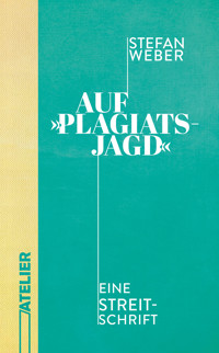 Auf »Plagiatsjagd« - Stefan Weber - E-Book