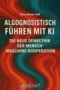Algognosistisch führen mit KI - Klaus-Dieter Thill - E-Book