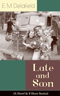 Late and Soon (A Novel & 8 Short Stories) - E. M. Delafield - E-Book