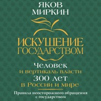 Искушение государством. Человек и вертикаль власти 300 лет в России и мире - Яков Миркин - Hörbuch