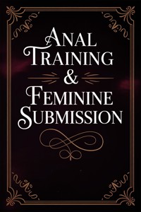 Anal Training & Feminine Submission - Mistress Femboy - E-Book
