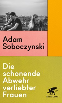 Die schonende Abwehr verliebter Frauen - Adam Soboczynski - E-Book