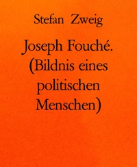 Joseph Fouché. (Bildnis eines politischen Menschen) - Zweig Stefan - E-Book