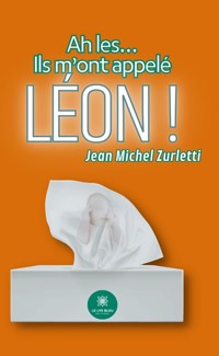 Ah les… Ils m’ont appelé Léon ! - Jean Michel Zurletti - E-Book