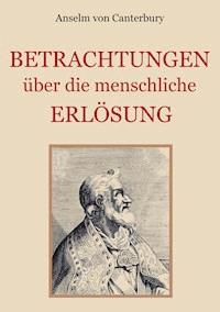 Betrachtungen über die menschliche Erlösung - Anselm von Canterbury - E-Book