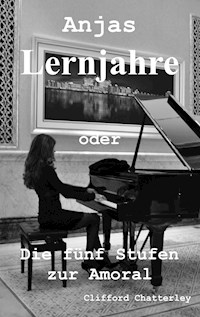 Anjas Lernjahre oder die fünf Stufen zur Amoral - Clifford Chatterley - E-Book