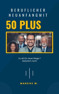 Beruflicher Neuanfang mit 50+ - Mareike W. - E-Book