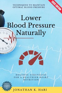 Lower Blood Pressure Naturally: - Jonathan K. Hari - E-Book
